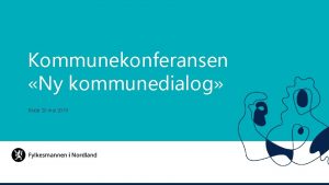 Kommunekonferansen Ny kommunedialog Bod 20 mai 2019 Fylkesmannens