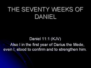 THE SEVENTY WEEKS OF DANIEL Daniel 11 1