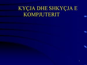 KYJA DHE SHKYJA E KOMPJUTERIT 1 Kyja e