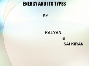 ENERGY AND ITS TYPES BY KALYAN SAI KIRAN