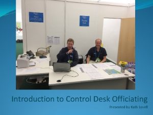 Introduction to Control Desk Officiating Presented by Kath