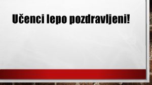 Uenci lepo pozdravljeni Upam da ste preiveli lepe