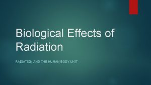 Biological Effects of Radiation RADIATION AND THE HUMAN