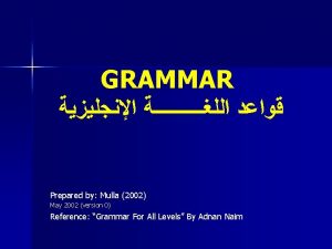 GRAMMAR Prepared by Mulla 2002 May 2002 version