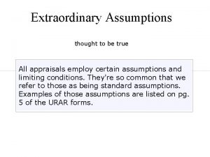 Extraordinary Assumptions thought to be true All appraisals