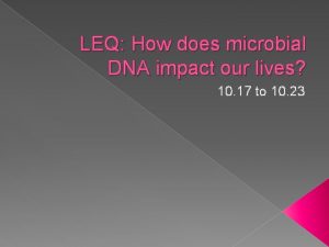 LEQ How does microbial DNA impact our lives