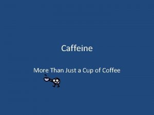 Caffeine More Than Just a Cup of Coffee