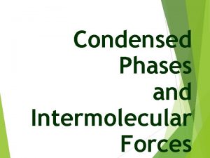 Condensed Phases and Intermolecular Forces Fundamentals How do