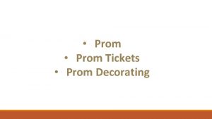Prom Tickets Prom Decorating Prom King and Queen