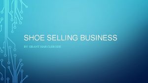 SHOE SELLING BUSINESS BY GRANT HARCLERODE DESCRIPTION OF