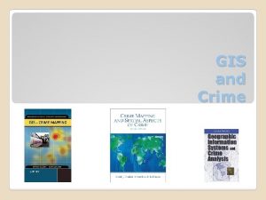 GIS and Crime GIS helps crime analysis in