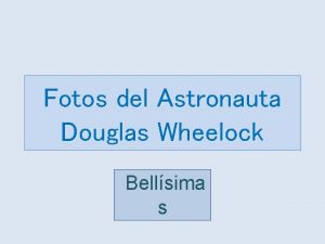 Fotos del Astronauta Douglas Wheelock Bellsima s El