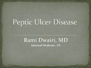 Peptic Ulcer Disease Rami Dwairi MD Internal Medicine