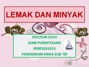 LEMAK DAN MINYAK DISUSUN OLEH DIAN PURWITASARI 09303241013