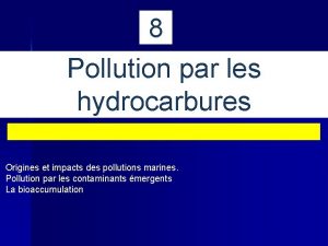 8 Pollution par les hydrocarbures Origines et impacts