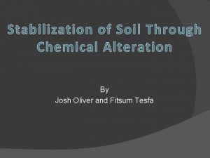 Stabilization of Soil Through Chemical Alteration By Josh