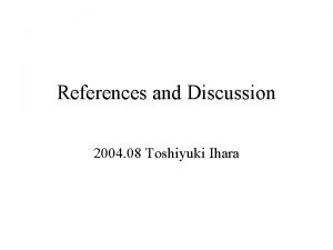 References and Discussion 2004 08 Toshiyuki Ihara References