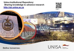 Unisa Institutional Repository Sharing knowledge to advance research