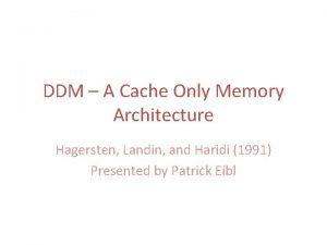 DDM A Cache Only Memory Architecture Hagersten Landin