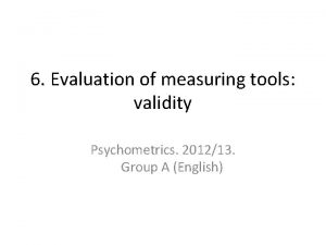 6 Evaluation of measuring tools validity Psychometrics 201213
