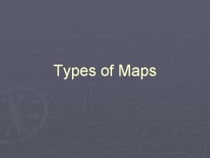 Types of Maps Physical Maps Show physical features