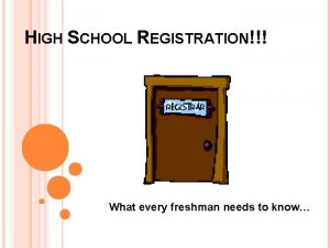 HIGH SCHOOL REGISTRATION What every freshman needs to