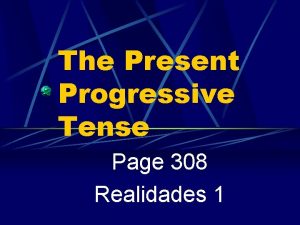 The Present Progressive Tense Page 308 Realidades 1