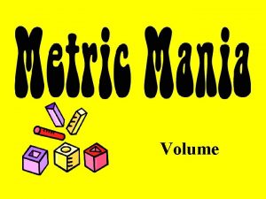 Volume Metric Units Volume is the amount of