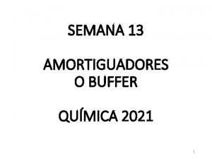 SEMANA 13 AMORTIGUADORES O BUFFER QUMICA 2021 1