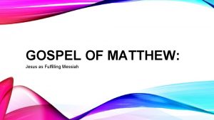 GOSPEL OF MATTHEW Jesus as Fulfilling Messiah JESUS