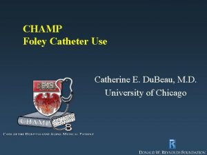 CHAMP Foley Catheter Use Catherine E Du Beau