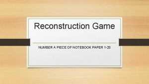 Reconstruction Game NUMBER A PIECE OF NOTEBOOK PAPER