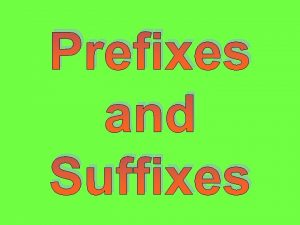 Prefixes and Suffixes Prefixes are letters that are