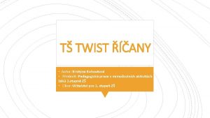 T TWIST ANY Autor Kristna Kohoutov Pedmt Pedagogick