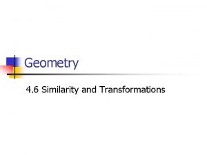 Geometry 4 6 Similarity and Transformations TopicObjective n