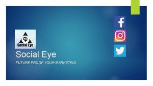 Social Eye FUTURE PROOF YOUR MARKETING Social Eye