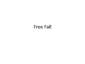 Free Fall Free Fall Consider an apple falling