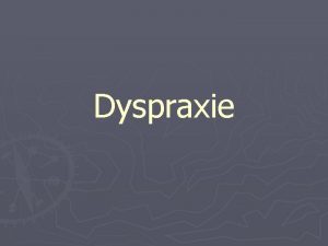 Dyspraxie La dyspraxie Une dfinition Les signes dappel