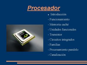 Procesador Introduccin Funcionamiento Memoria cach Unidades funcionales Transistor