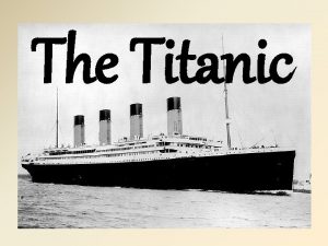 The Titanic The Titanic was the biggest ship