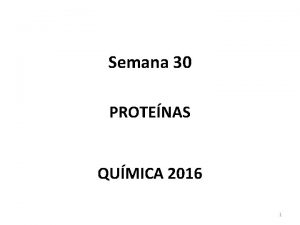 Semana 30 PROTENAS QUMICA 2016 1 PROTENAS Definicin