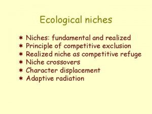 Ecological niches Niches fundamental and realized Principle of