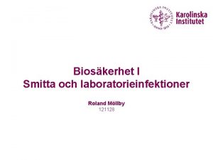 Bioskerhet I Smitta och laboratorieinfektioner Roland Mllby 121128