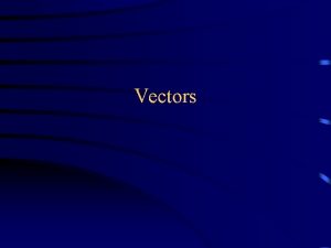 Vectors Vectors and arrays A Vector is like