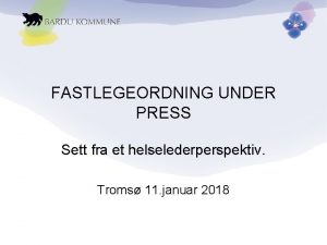 FASTLEGEORDNING UNDER PRESS Sett fra et helselederperspektiv Troms