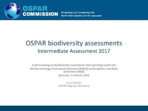 OSPAR biodiversity assessments Intermediate Assessment 2017 Joint meeting