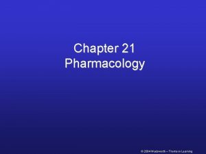 Chapter 21 Pharmacology 2004 Wadsworth Thomson Learning Drug