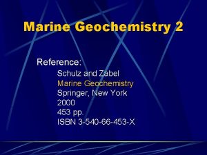 Marine Geochemistry 2 Reference Schulz and Zabel Marine