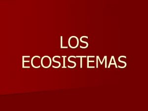 LOS ECOSISTEMAS LA ECOLOGA Es la ciencia que