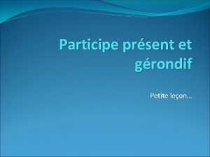 Participe prsent et grondif Petite leon Le participe